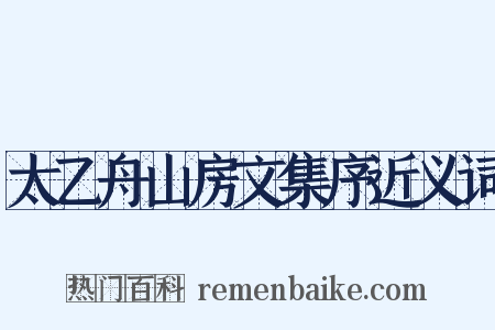 太乙舟山房文集序近义词是什么意思的图片